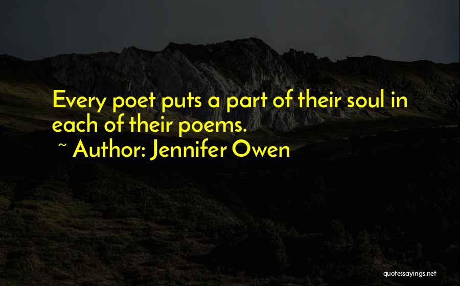Jennifer Owen Quotes: Every Poet Puts A Part Of Their Soul In Each Of Their Poems.