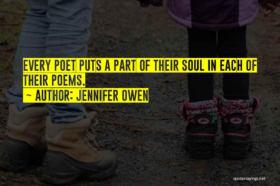 Jennifer Owen Quotes: Every Poet Puts A Part Of Their Soul In Each Of Their Poems.