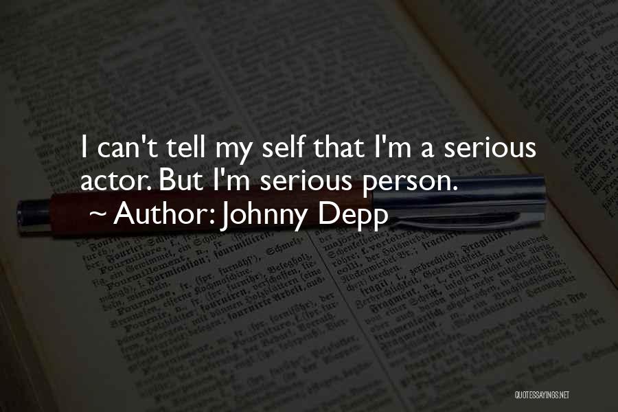 Johnny Depp Quotes: I Can't Tell My Self That I'm A Serious Actor. But I'm Serious Person.