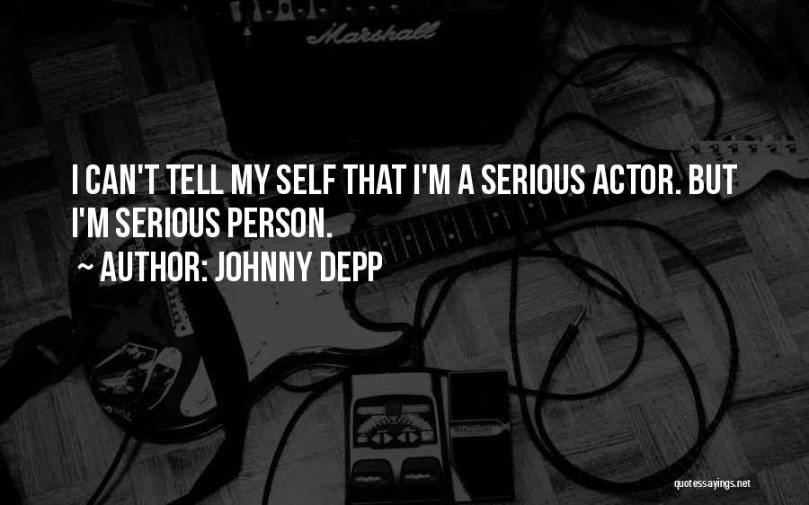 Johnny Depp Quotes: I Can't Tell My Self That I'm A Serious Actor. But I'm Serious Person.