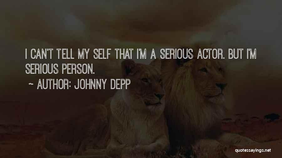 Johnny Depp Quotes: I Can't Tell My Self That I'm A Serious Actor. But I'm Serious Person.