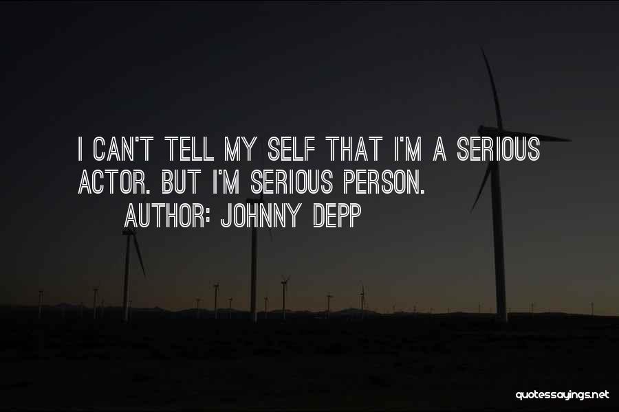 Johnny Depp Quotes: I Can't Tell My Self That I'm A Serious Actor. But I'm Serious Person.