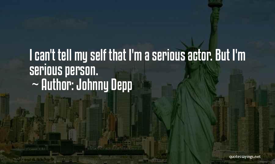 Johnny Depp Quotes: I Can't Tell My Self That I'm A Serious Actor. But I'm Serious Person.