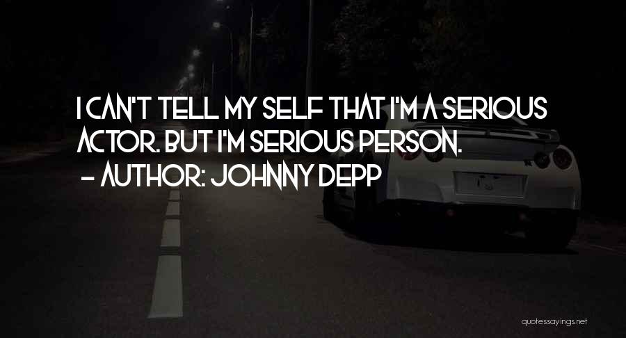 Johnny Depp Quotes: I Can't Tell My Self That I'm A Serious Actor. But I'm Serious Person.