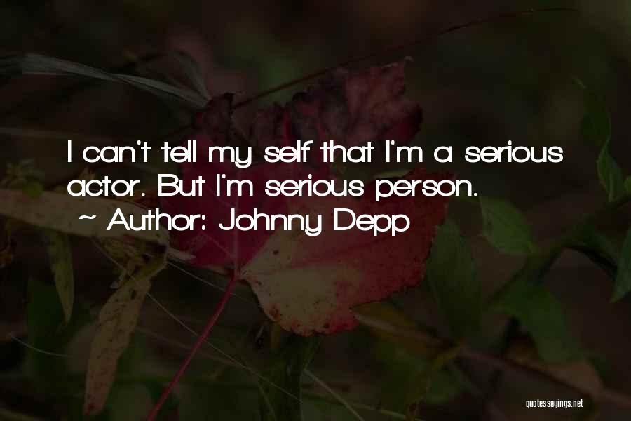 Johnny Depp Quotes: I Can't Tell My Self That I'm A Serious Actor. But I'm Serious Person.