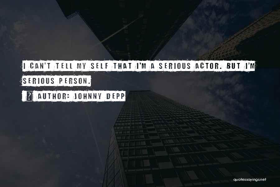 Johnny Depp Quotes: I Can't Tell My Self That I'm A Serious Actor. But I'm Serious Person.