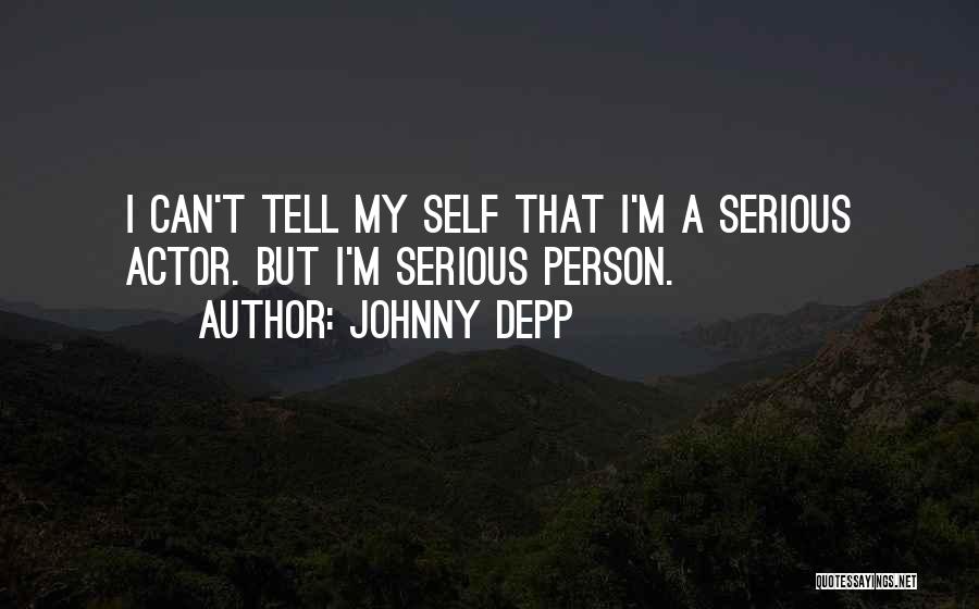 Johnny Depp Quotes: I Can't Tell My Self That I'm A Serious Actor. But I'm Serious Person.