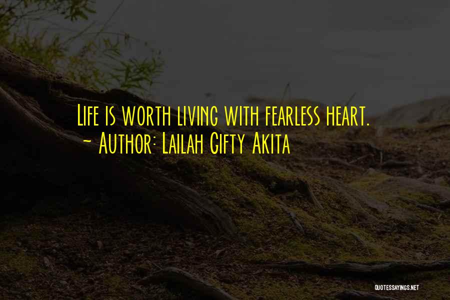 Lailah Gifty Akita Quotes: Life Is Worth Living With Fearless Heart.
