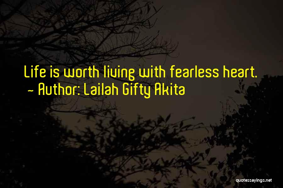 Lailah Gifty Akita Quotes: Life Is Worth Living With Fearless Heart.