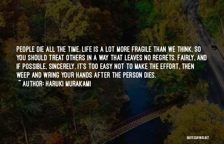 Haruki Murakami Quotes: People Die All The Time. Life Is A Lot More Fragile Than We Think. So You Should Treat Others In