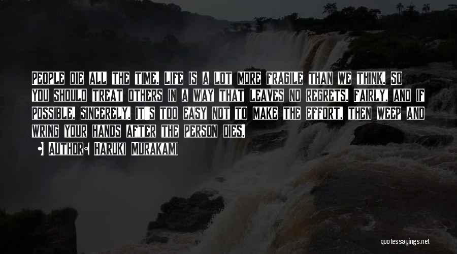 Haruki Murakami Quotes: People Die All The Time. Life Is A Lot More Fragile Than We Think. So You Should Treat Others In