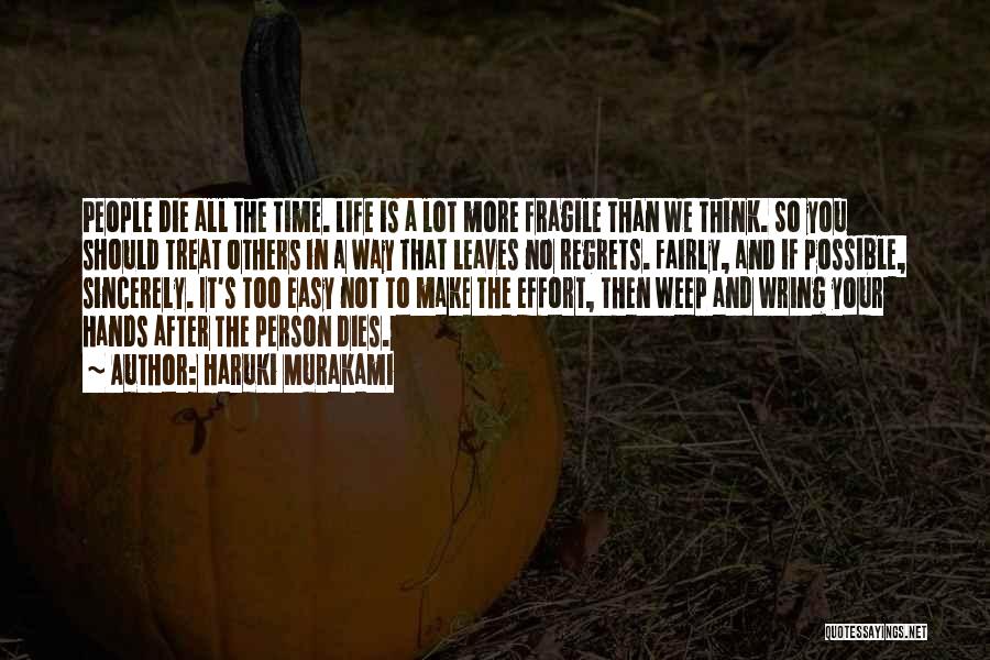 Haruki Murakami Quotes: People Die All The Time. Life Is A Lot More Fragile Than We Think. So You Should Treat Others In