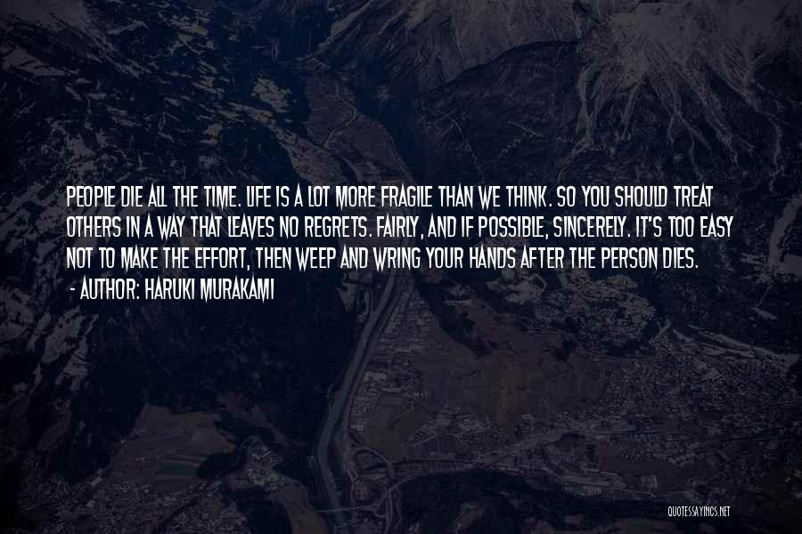 Haruki Murakami Quotes: People Die All The Time. Life Is A Lot More Fragile Than We Think. So You Should Treat Others In