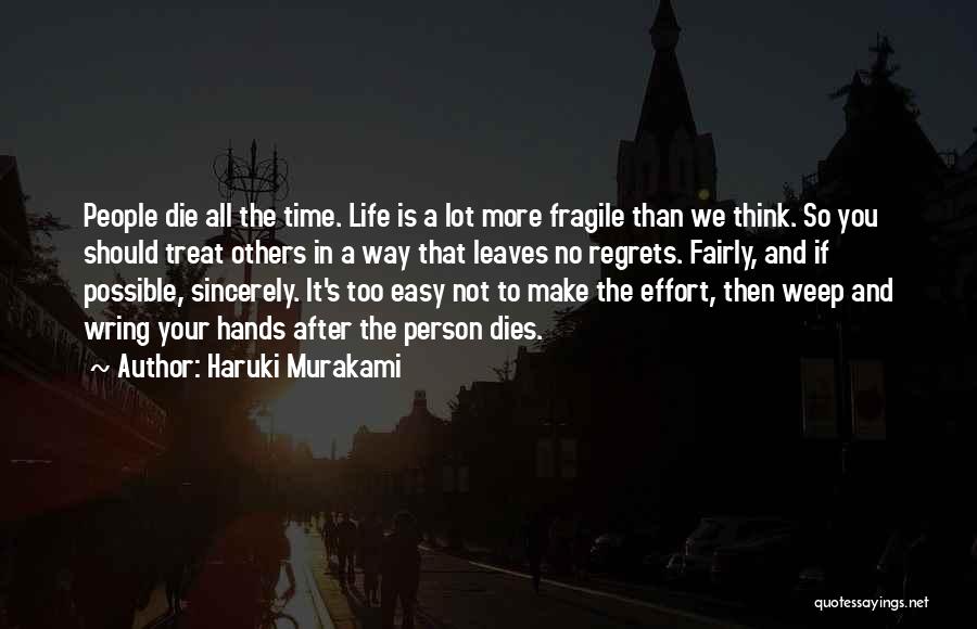 Haruki Murakami Quotes: People Die All The Time. Life Is A Lot More Fragile Than We Think. So You Should Treat Others In