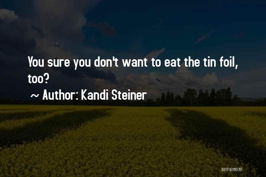 Kandi Steiner Quotes: You Sure You Don't Want To Eat The Tin Foil, Too?