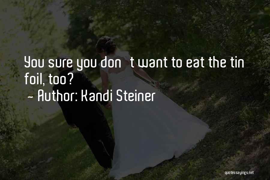 Kandi Steiner Quotes: You Sure You Don't Want To Eat The Tin Foil, Too?