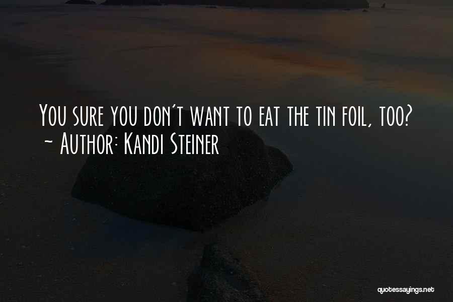 Kandi Steiner Quotes: You Sure You Don't Want To Eat The Tin Foil, Too?