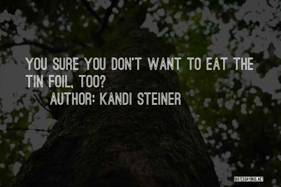 Kandi Steiner Quotes: You Sure You Don't Want To Eat The Tin Foil, Too?