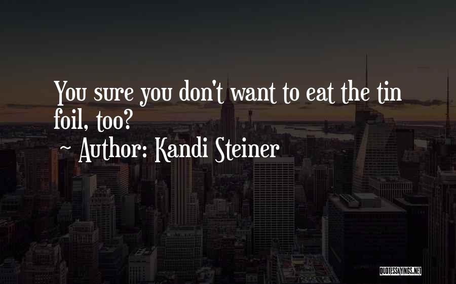 Kandi Steiner Quotes: You Sure You Don't Want To Eat The Tin Foil, Too?