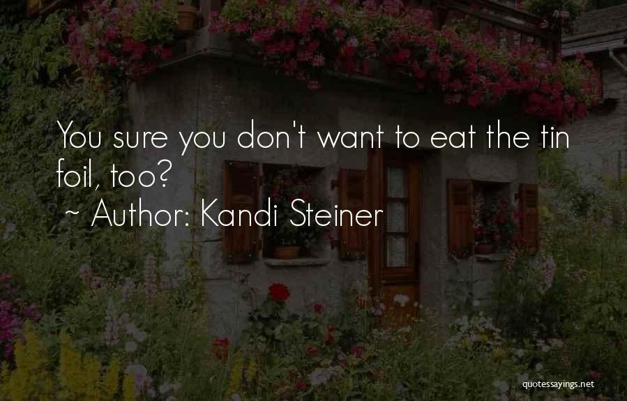 Kandi Steiner Quotes: You Sure You Don't Want To Eat The Tin Foil, Too?