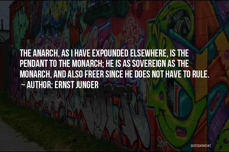 Ernst Junger Quotes: The Anarch, As I Have Expounded Elsewhere, Is The Pendant To The Monarch; He Is As Sovereign As The Monarch,