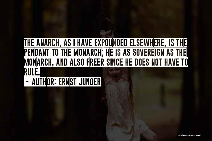 Ernst Junger Quotes: The Anarch, As I Have Expounded Elsewhere, Is The Pendant To The Monarch; He Is As Sovereign As The Monarch,