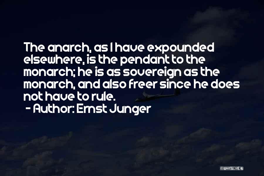 Ernst Junger Quotes: The Anarch, As I Have Expounded Elsewhere, Is The Pendant To The Monarch; He Is As Sovereign As The Monarch,