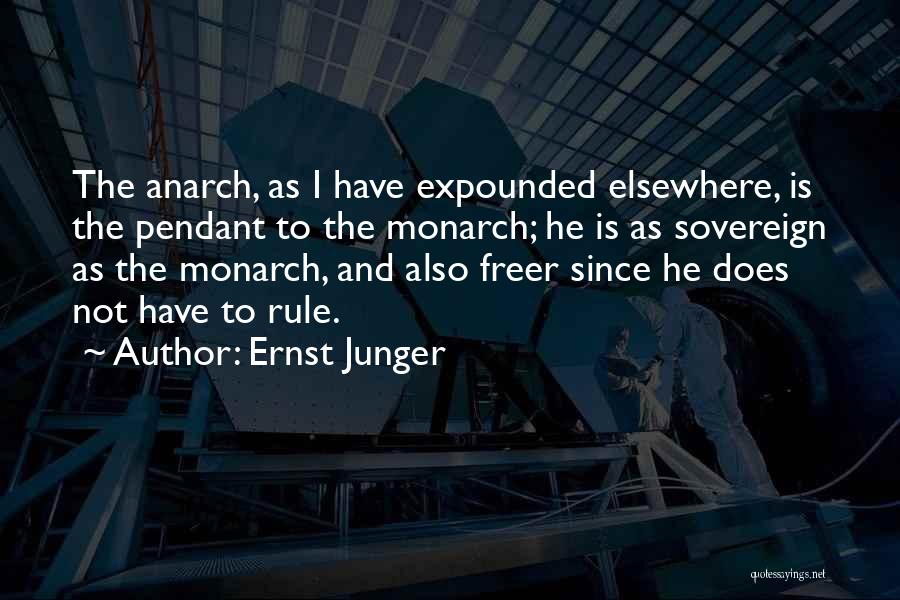 Ernst Junger Quotes: The Anarch, As I Have Expounded Elsewhere, Is The Pendant To The Monarch; He Is As Sovereign As The Monarch,