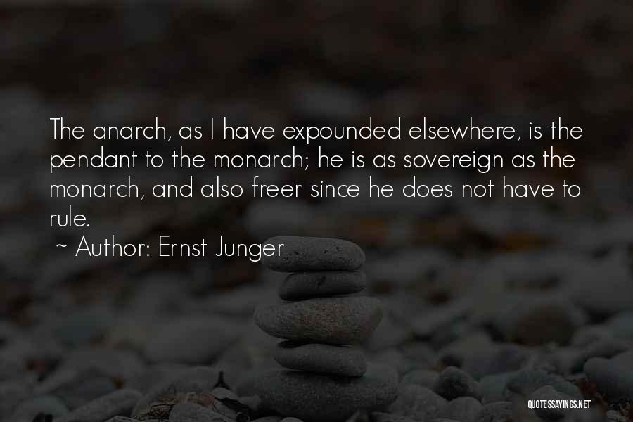 Ernst Junger Quotes: The Anarch, As I Have Expounded Elsewhere, Is The Pendant To The Monarch; He Is As Sovereign As The Monarch,