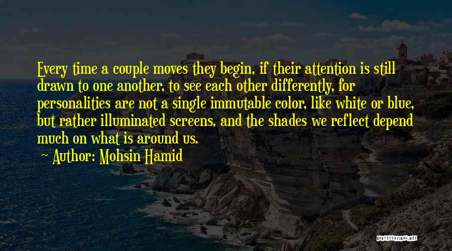 Mohsin Hamid Quotes: Every Time A Couple Moves They Begin, If Their Attention Is Still Drawn To One Another, To See Each Other