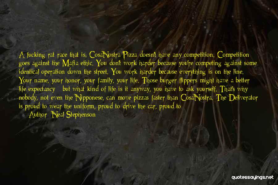 Neal Stephenson Quotes: A Fucking Rat Race That Is. Cosanostra Pizza Doesn't Have Any Competition. Competition Goes Against The Mafia Ethic. You Don't