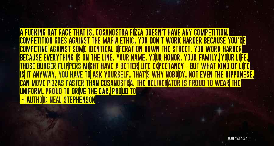 Neal Stephenson Quotes: A Fucking Rat Race That Is. Cosanostra Pizza Doesn't Have Any Competition. Competition Goes Against The Mafia Ethic. You Don't