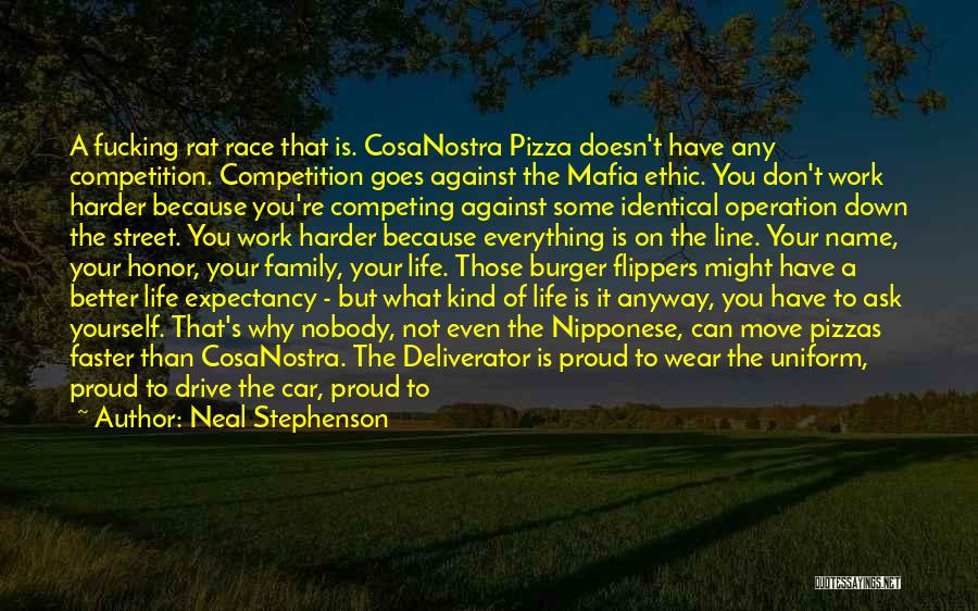 Neal Stephenson Quotes: A Fucking Rat Race That Is. Cosanostra Pizza Doesn't Have Any Competition. Competition Goes Against The Mafia Ethic. You Don't