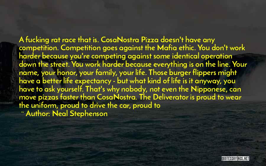 Neal Stephenson Quotes: A Fucking Rat Race That Is. Cosanostra Pizza Doesn't Have Any Competition. Competition Goes Against The Mafia Ethic. You Don't