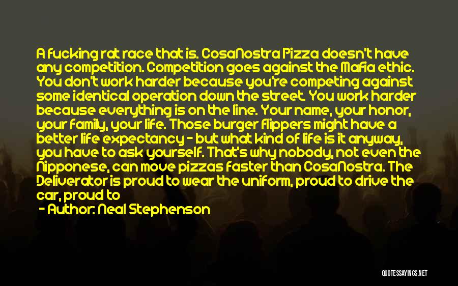 Neal Stephenson Quotes: A Fucking Rat Race That Is. Cosanostra Pizza Doesn't Have Any Competition. Competition Goes Against The Mafia Ethic. You Don't