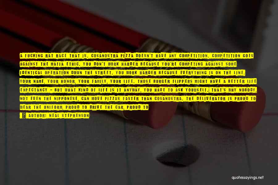 Neal Stephenson Quotes: A Fucking Rat Race That Is. Cosanostra Pizza Doesn't Have Any Competition. Competition Goes Against The Mafia Ethic. You Don't