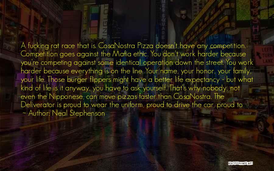 Neal Stephenson Quotes: A Fucking Rat Race That Is. Cosanostra Pizza Doesn't Have Any Competition. Competition Goes Against The Mafia Ethic. You Don't