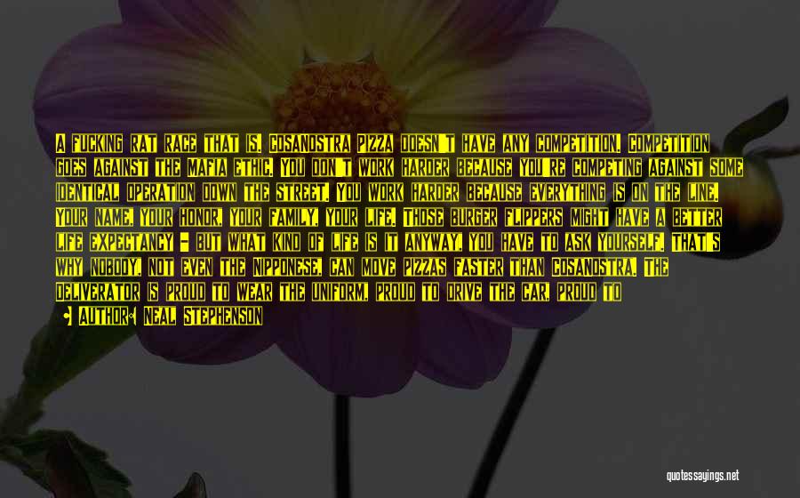 Neal Stephenson Quotes: A Fucking Rat Race That Is. Cosanostra Pizza Doesn't Have Any Competition. Competition Goes Against The Mafia Ethic. You Don't