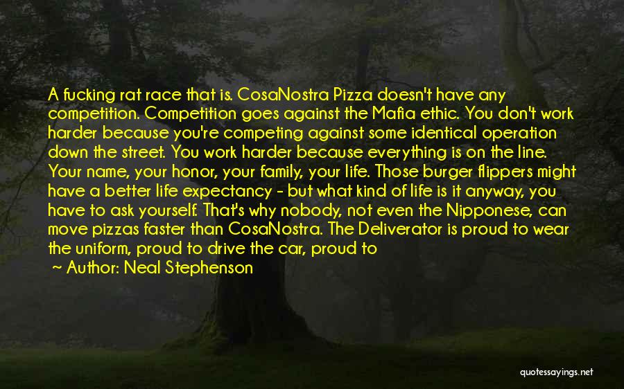 Neal Stephenson Quotes: A Fucking Rat Race That Is. Cosanostra Pizza Doesn't Have Any Competition. Competition Goes Against The Mafia Ethic. You Don't