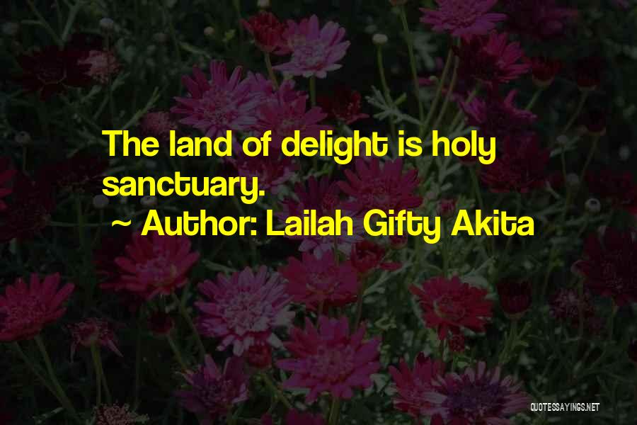 Lailah Gifty Akita Quotes: The Land Of Delight Is Holy Sanctuary.