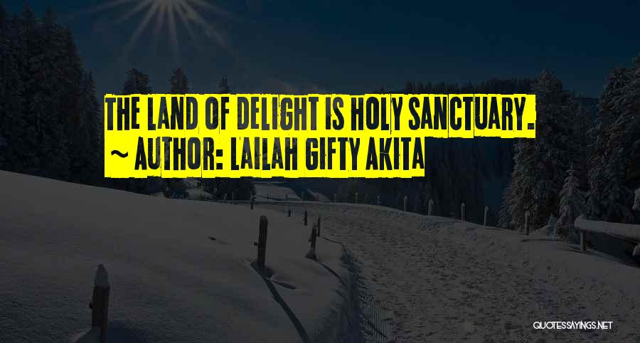 Lailah Gifty Akita Quotes: The Land Of Delight Is Holy Sanctuary.