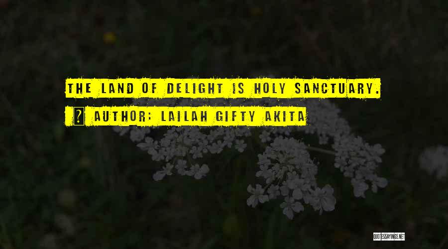 Lailah Gifty Akita Quotes: The Land Of Delight Is Holy Sanctuary.
