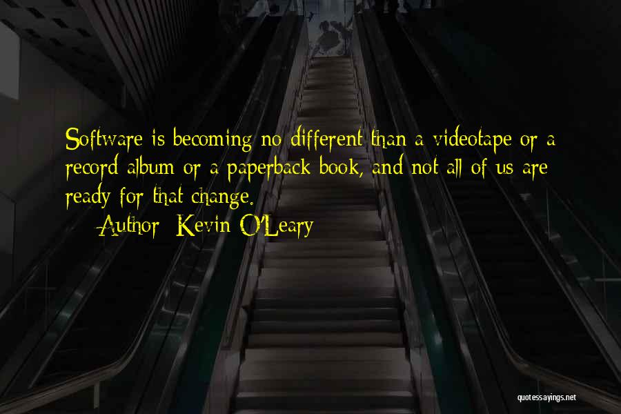 Kevin O'Leary Quotes: Software Is Becoming No Different Than A Videotape Or A Record Album Or A Paperback Book, And Not All Of