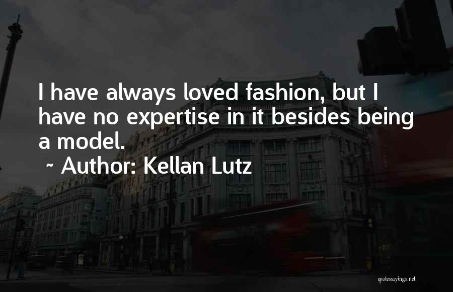 Kellan Lutz Quotes: I Have Always Loved Fashion, But I Have No Expertise In It Besides Being A Model.