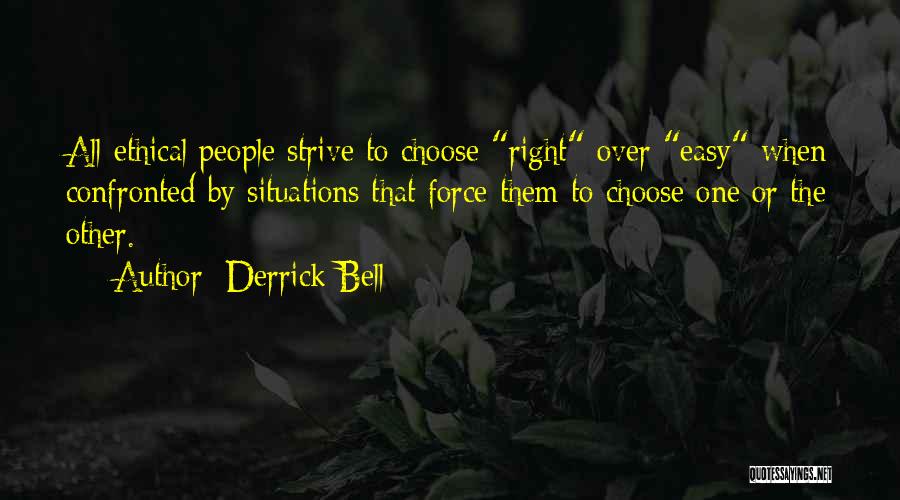 Derrick Bell Quotes: All Ethical People Strive To Choose Right Over Easy When Confronted By Situations That Force Them To Choose One Or