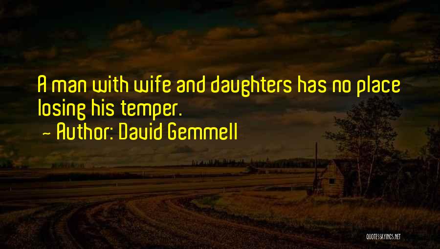 David Gemmell Quotes: A Man With Wife And Daughters Has No Place Losing His Temper.