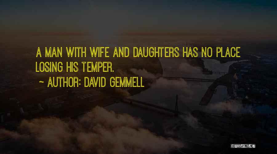 David Gemmell Quotes: A Man With Wife And Daughters Has No Place Losing His Temper.