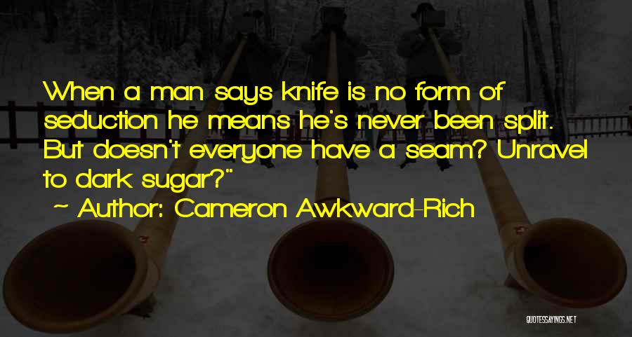 Cameron Awkward-Rich Quotes: When A Man Says Knife Is No Form Of Seduction He Means He's Never Been Split. But Doesn't Everyone Have