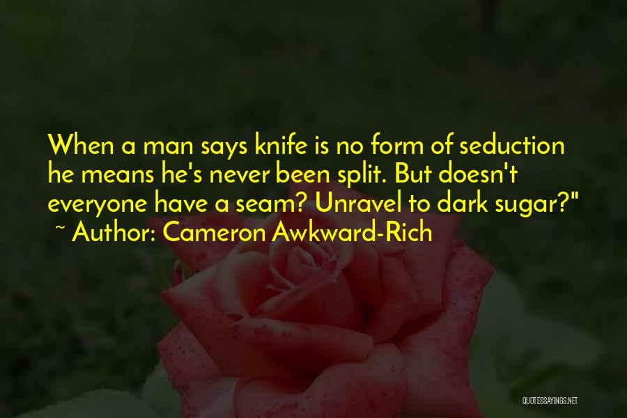Cameron Awkward-Rich Quotes: When A Man Says Knife Is No Form Of Seduction He Means He's Never Been Split. But Doesn't Everyone Have
