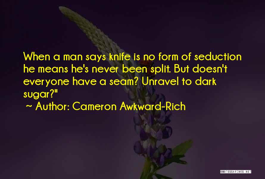 Cameron Awkward-Rich Quotes: When A Man Says Knife Is No Form Of Seduction He Means He's Never Been Split. But Doesn't Everyone Have